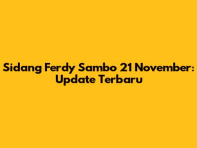 Sidang Ferdy Sambo 21 November: Update Terbaru