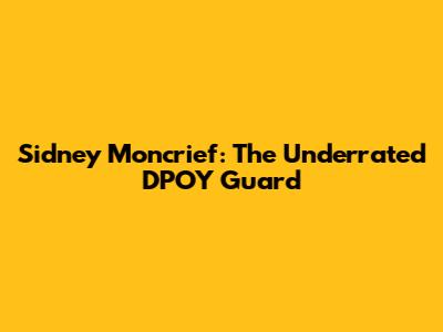 Sidney Moncrief: The Underrated DPOY Guard