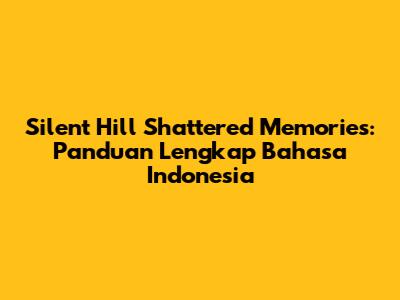 Silent Hill Shattered Memories: Panduan Lengkap Bahasa Indonesia