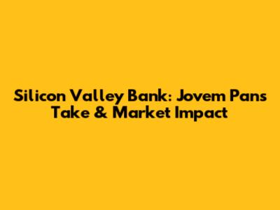 Silicon Valley Bank: Jovem Pan's Take & Market Impact