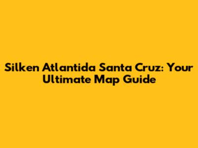 Silken Atlantida Santa Cruz: Your Ultimate Map Guide