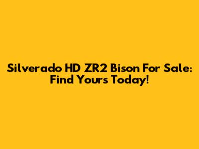 Silverado HD ZR2 Bison For Sale: Find Yours Today!