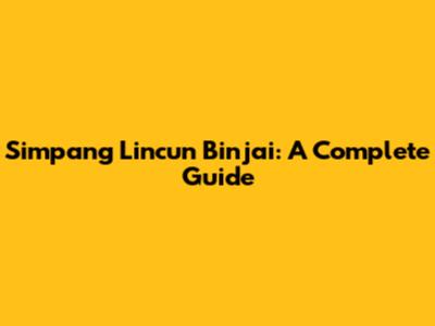 Simpang Lincun Binjai: A Complete Guide