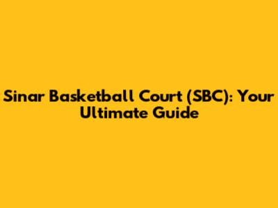 Sinar Basketball Court (SBC): Your Ultimate Guide