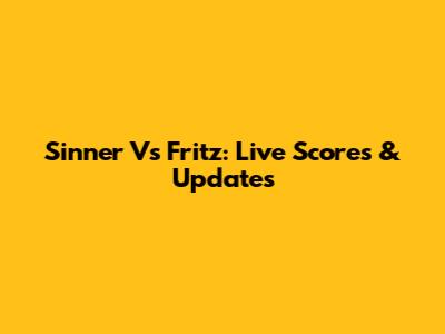 Sinner Vs Fritz: Live Scores & Updates