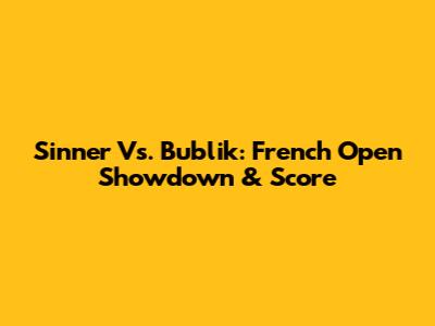 Sinner Vs. Bublik: French Open Showdown & Score