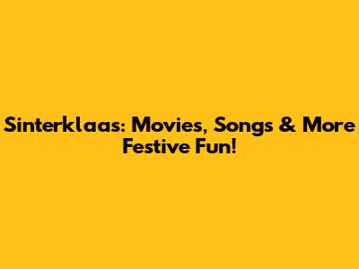 Sinterklaas: Movies, Songs & More Festive Fun!