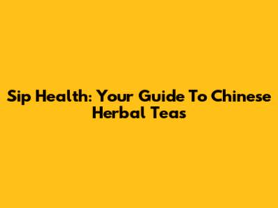 Sip Health: Your Guide To Chinese Herbal Teas