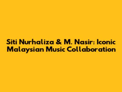 Siti Nurhaliza & M. Nasir: Iconic Malaysian Music Collaboration