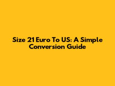 Size 21 Euro To US: A Simple Conversion Guide