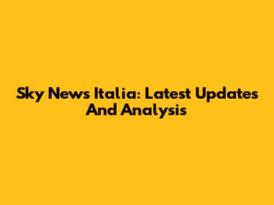 Sky News Italia: Latest Updates And Analysis
