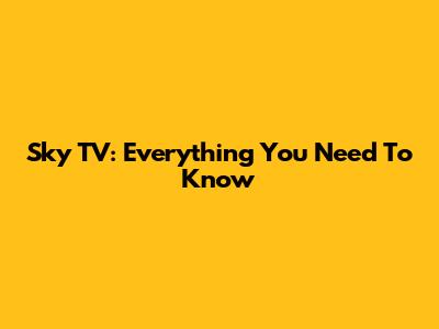 Sky TV: Everything You Need To Know