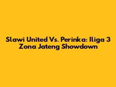 Slawi United Vs. Perinka: Iliga 3 Zona Jateng Showdown