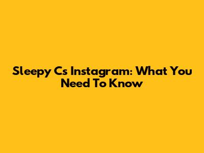 Sleepy C's Instagram: What You Need To Know
