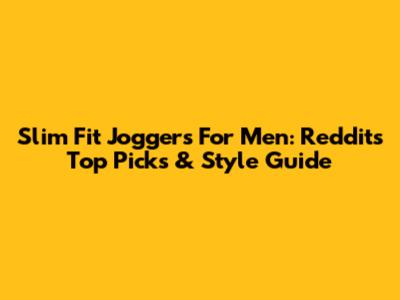 Slim Fit Joggers For Men: Reddit's Top Picks & Style Guide
