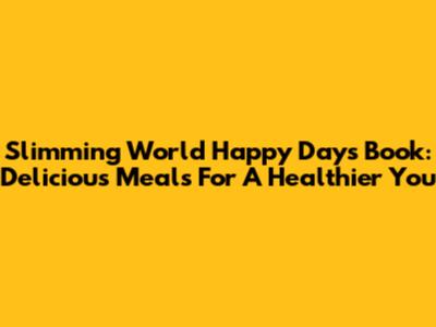 Slimming World Happy Days Book: Delicious Meals For A Healthier You