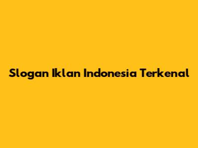 Slogan Iklan Indonesia Terkenal