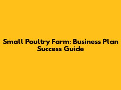 Small Poultry Farm: Business Plan Success Guide