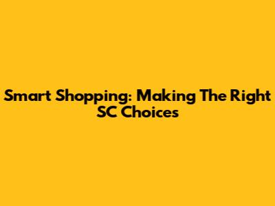 Smart Shopping: Making The Right SC Choices