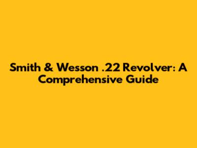 Smith & Wesson .22 Revolver: A Comprehensive Guide