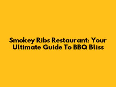 Smokey Ribs Restaurant: Your Ultimate Guide To BBQ Bliss