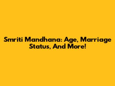 Smriti Mandhana: Age, Marriage Status, And More!
