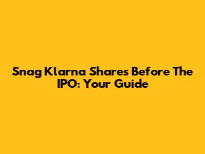 Snag Klarna Shares Before The IPO: Your Guide