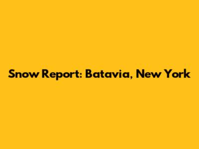 Snow Report: Batavia, New York