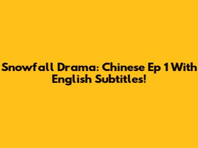 Snowfall Drama: Chinese Ep 1 With English Subtitles!