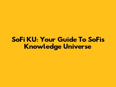SoFi KU: Your Guide To SoFi's Knowledge Universe