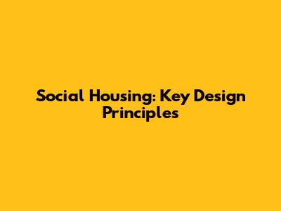 Social Housing: Key Design Principles