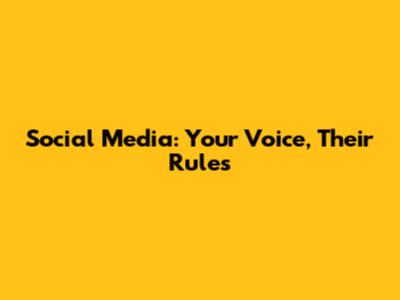 Social Media: Your Voice, Their Rules