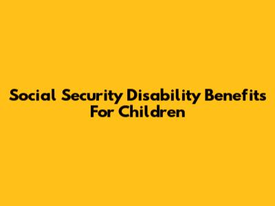 Social Security Disability Benefits For Children