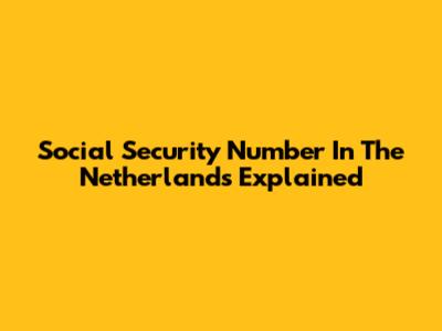 Social Security Number In The Netherlands Explained