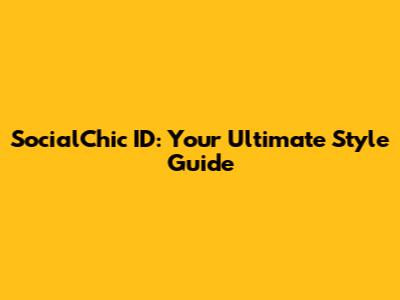 SocialChic ID: Your Ultimate Style Guide