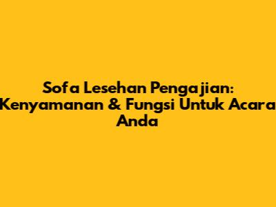 Sofa Lesehan Pengajian: Kenyamanan & Fungsi Untuk Acara Anda