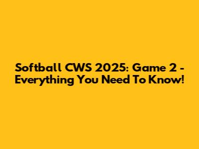 Softball CWS 2025: Game 2 - Everything You Need To Know!