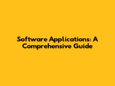 Software Applications: A Comprehensive Guide