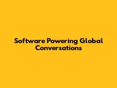 Software Powering Global Conversations