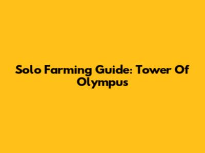 Solo Farming Guide: Tower Of Olympus
