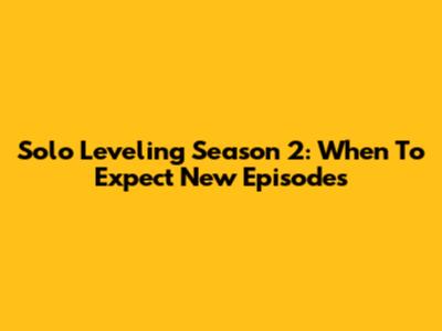 Solo Leveling Season 2: When To Expect New Episodes