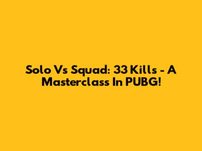Solo Vs Squad: 33 Kills - A Masterclass In PUBG!