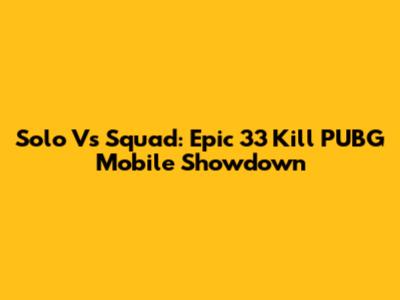 Solo Vs Squad: Epic 33 Kill PUBG Mobile Showdown