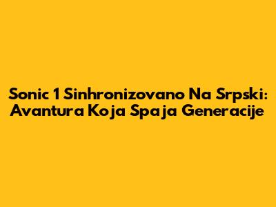 Sonic 1 Sinhronizovano Na Srpski: Avantura Koja Spaja Generacije