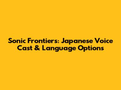Sonic Frontiers: Japanese Voice Cast & Language Options
