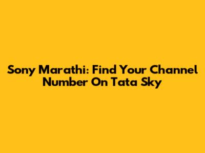 Sony Marathi: Find Your Channel Number On Tata Sky
