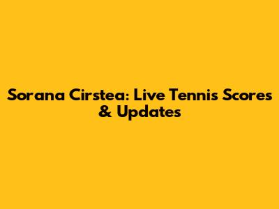 Sorana Cirstea: Live Tennis Scores & Updates