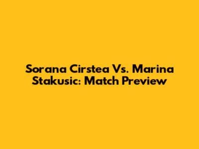 Sorana Cirstea Vs. Marina Stakusic: Match Preview