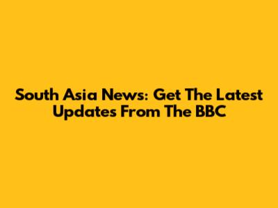 South Asia News: Get The Latest Updates From The BBC