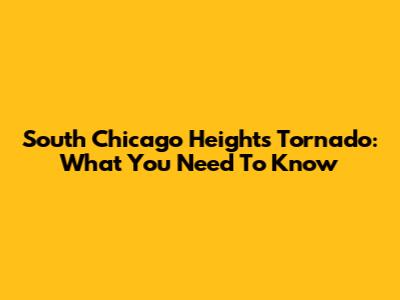 South Chicago Heights Tornado: What You Need To Know
